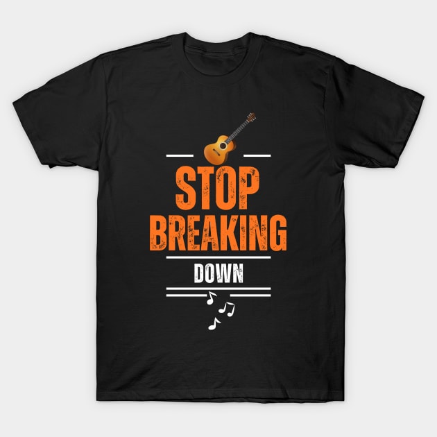 Stop Breaking Down T-Shirt T-Shirt by Singin' The Blues